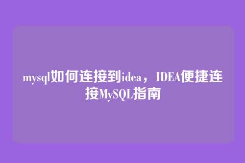 mysql如何连接到idea，IDEA便捷连接MySQL指南