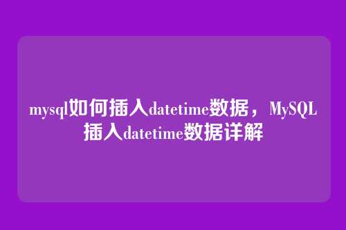 mysql如何插入datetime数据，MySQL插入datetime数据详解