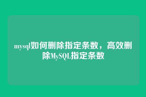 mysql如何删除指定条数,高效删除MySQL指定条数