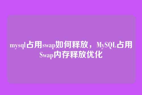 mysql占用swap如何释放，MySQL占用Swap内存释放优化