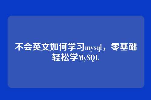 不会英文如何学习mysql,零基础轻松学MySQL