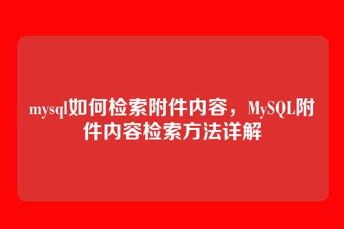 mysql如何检索附件内容，MySQL附件内容检索方法详解
