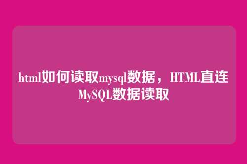 html如何读取mysql数据，HTML直连MySQL数据读取