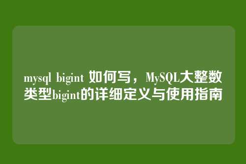 mysql bigint 如何写,MySQL大整数类型bigint的详细定义与使用指南