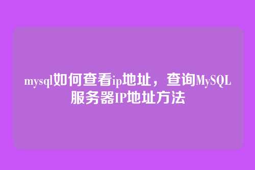 mysql如何查看ip地址,查询MySQL服务器IP地址方法