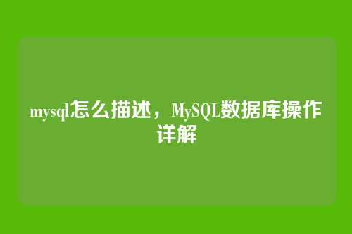 mysql怎么描述,MySQL数据库操作详解