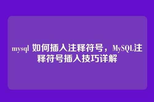 mysql 如何插入注释符号,MySQL注释符号插入技巧详解