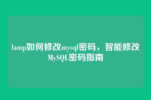 lamp如何修改mysql密码，智能修改MySQL密码指南