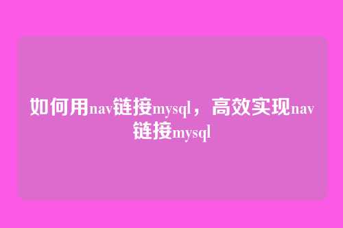 如何用nav链接mysql,高效实现nav链接mysql