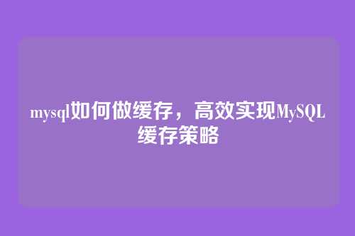 mysql如何做缓存，高效实现MySQL缓存策略