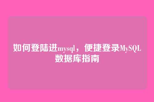如何登陆进mysql,便捷登录MySQL数据库指南