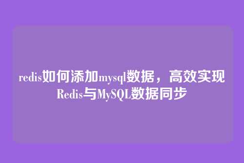 redis如何添加mysql数据,高效实现Redis与MySQL数据同步