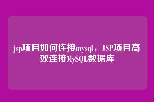 jsp项目如何连接mysql，JSP项目高效连接MySQL数据库