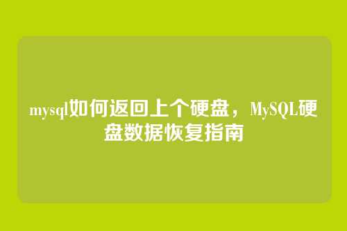 mysql如何返回上个硬盘，MySQL硬盘数据恢复指南