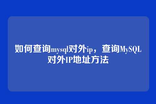 如何查询mysql对外ip，查询MySQL对外IP地址方法
