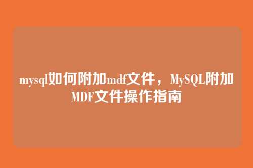 mysql如何附加mdf文件，MySQL附加MDF文件操作指南