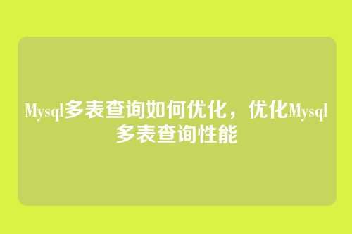 Mysql多表查询如何优化,优化Mysql多表查询性能