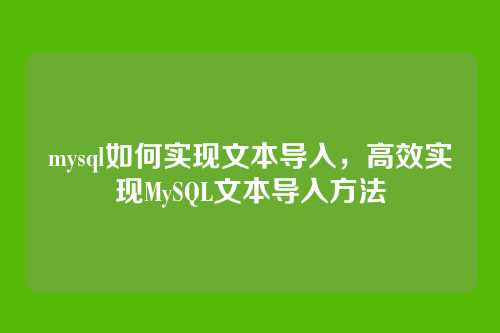 mysql如何实现文本导入,高效实现MySQL文本导入方法