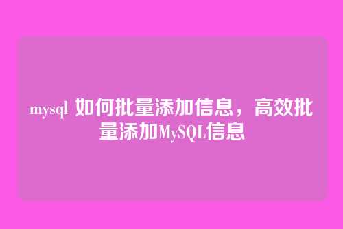 mysql 如何批量添加信息,高效批量添加MySQL信息