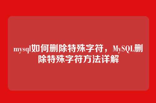 mysql如何删除特殊字符，MySQL删除特殊字符方法详解