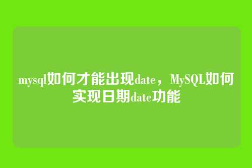 mysql如何才能出现date，MySQL如何实现日期date功能