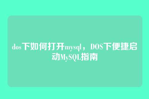 dos下如何打开mysql,DOS下便捷启动MySQL指南