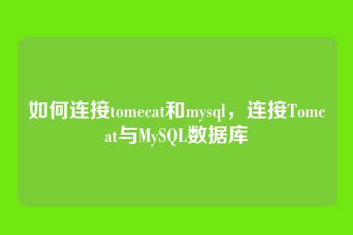 如何连接tomecat和mysql，连接Tomcat与MySQL数据库