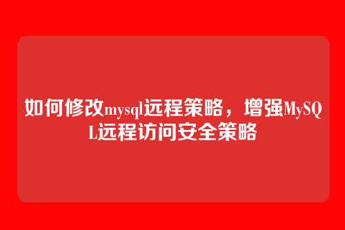 如何修改mysql远程策略，增强MySQL远程访问安全策略