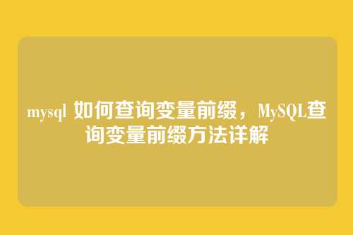 mysql 如何查询变量前缀，MySQL查询变量前缀方法详解