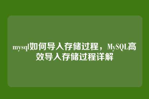mysql如何导入存储过程,MySQL高效导入存储过程详解