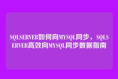 SQLSERVER如何向MYSQL同步，SQLSERVER高效向MYSQL同步数据指南