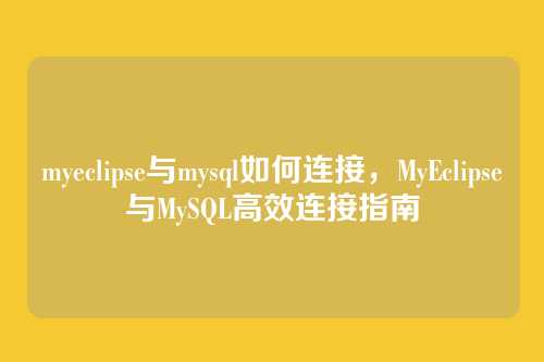 myeclipse与mysql如何连接,MyEclipse与MySQL高效连接指南