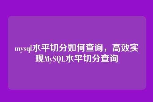 mysql水平切分如何查询，高效实现MySQL水平切分查询