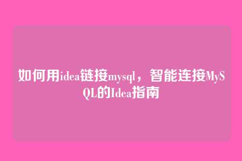如何用idea链接mysql,智能连接MySQL的Idea指南