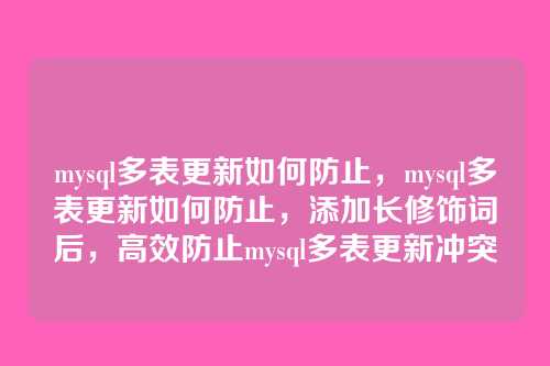 mysql多表更新如何防止，mysql多表更新如何防止，添加长修饰词后，高效防止mysql多表更新冲突