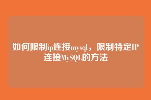 如何限制ip连接mysql，限制特定IP连接MySQL的方法