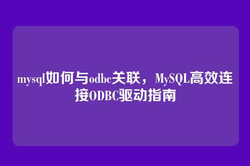 mysql如何与odbc关联，MySQL高效连接ODBC驱动指南