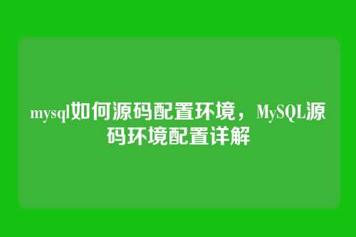 mysql如何源码配置环境，MySQL源码环境配置详解