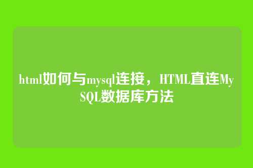 html如何与mysql连接,HTML直连MySQL数据库方法