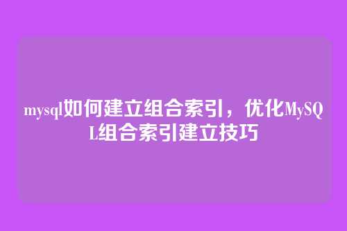 mysql如何建立组合索引，优化MySQL组合索引建立技巧