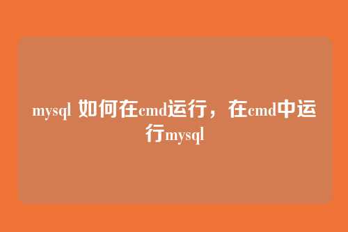 mysql 如何在cmd运行,在cmd中运行mysql