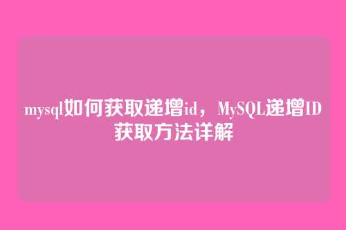 mysql如何获取递增id，MySQL递增ID获取方法详解