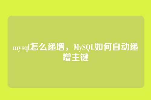 mysql怎么递增，MySQL如何自动递增主键