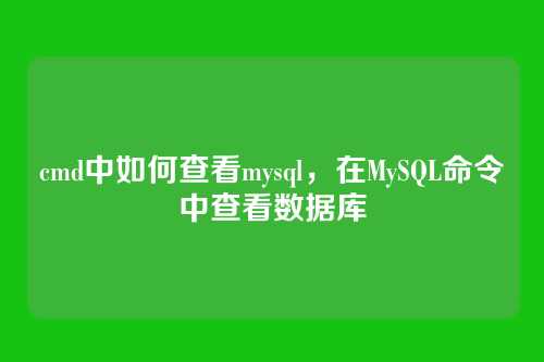 cmd中如何查看mysql，在MySQL命令中查看数据库