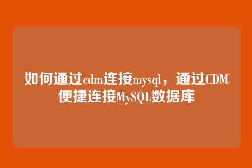 如何通过cdm连接mysql，通过CDM便捷连接MySQL数据库