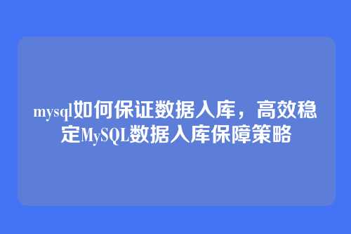 mysql如何保证数据入库，高效稳定MySQL数据入库保障策略