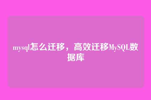 mysql怎么迁移,高效迁移MySQL数据库