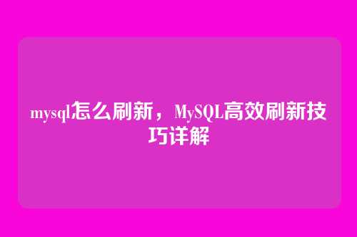 mysql怎么刷新，MySQL高效刷新技巧详解