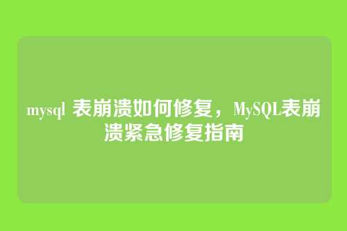 mysql 表崩溃如何修复,MySQL表崩溃紧急修复指南