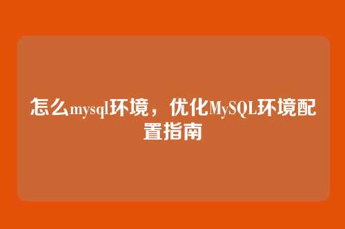怎么mysql环境,优化MySQL环境配置指南